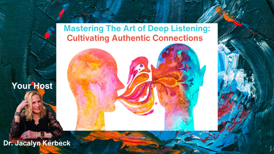 MASTERING THE ART OF DEEP LISTENING: CULTIVATING AUTHENTIC CONNECTIONS